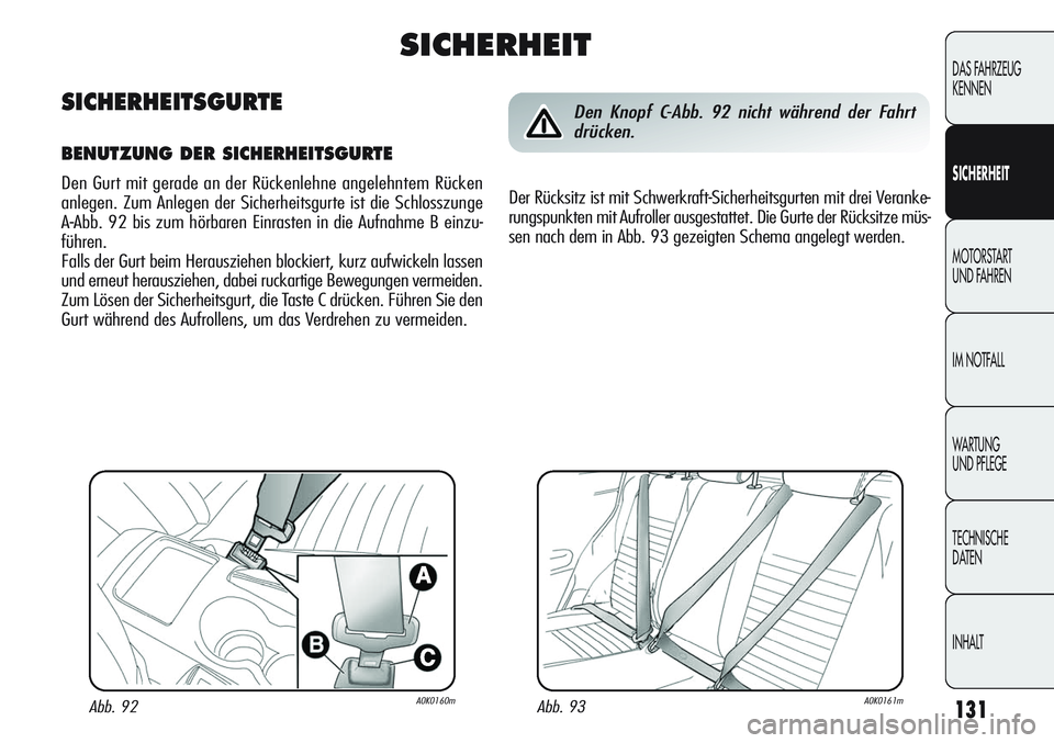 Alfa Romeo Giulietta 2011 Betriebsanleitung (in German) 131
DAS FAHRZEUG
KENNEN
SICHERHEIT
MOTORSTART
UND FAHREN
IM NOTFALL
WARTUNG
UND PFLEGE
TECHNISCHE
DATEN
INHALT
Abb. 93A0K0161mAbb. 92A0K0160m
Den Knopf C-Abb. 92 nicht während der Fahrt
drücken.
D Alfa Romeo Giulietta 2011 Betriebsanleitung (in German) 131
DAS FAHRZEUG
KENNEN
SICHERHEIT
MOTORSTART
UND FAHREN
IM NOTFALL
WARTUNG
UND PFLEGE
TECHNISCHE
DATEN
INHALT
Abb. 93A0K0161mAbb. 92A0K0160m
Den Knopf C-Abb. 92 nicht während der Fahrt
drücken.
D
