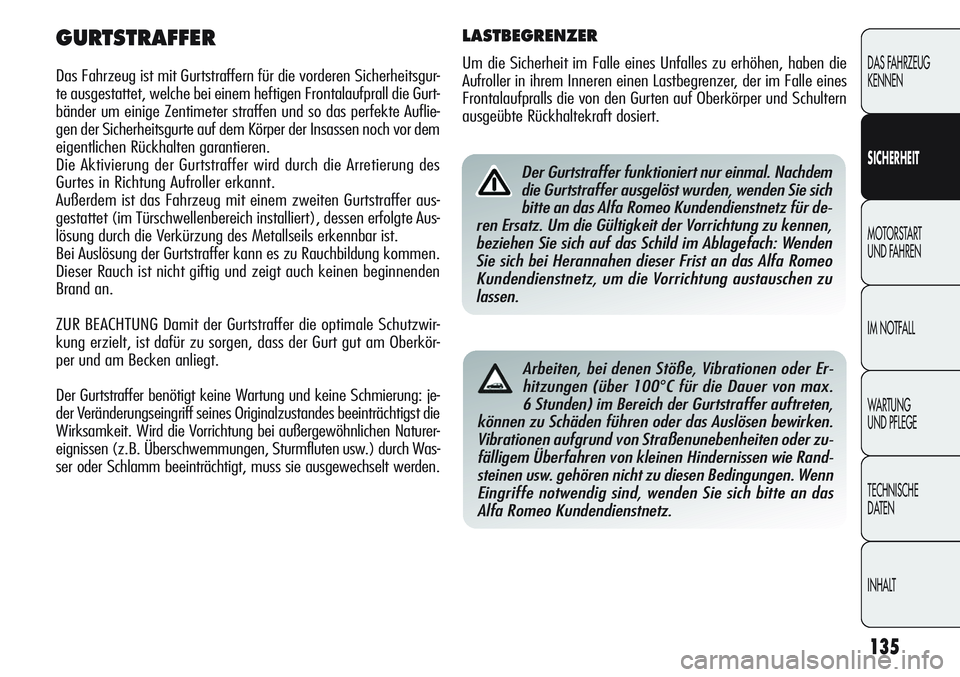 Alfa Romeo Giulietta 2011 Betriebsanleitung (in German) 135
DAS FAHRZEUG
KENNEN
SICHERHEIT
MOTORSTART
UND FAHREN
IM NOTFALL
WARTUNG
UND PFLEGE
TECHNISCHE
DATEN
INHALT
GURTSTRAFFER
Das Fahrzeug ist mit Gurtstraffern für die vorderen Sicherheitsgur-
te au Alfa Romeo Giulietta 2011 Betriebsanleitung (in German) 135
DAS FAHRZEUG
KENNEN
SICHERHEIT
MOTORSTART
UND FAHREN
IM NOTFALL
WARTUNG
UND PFLEGE
TECHNISCHE
DATEN
INHALT
GURTSTRAFFER
Das Fahrzeug ist mit Gurtstraffern für die vorderen Sicherheitsgur-
te au