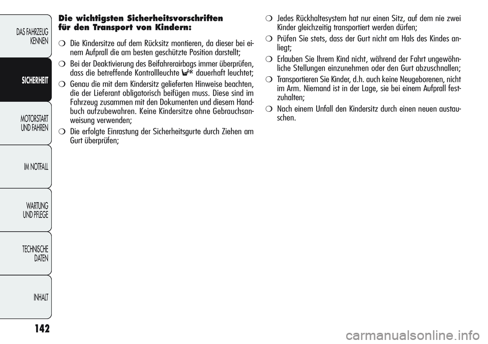 Alfa Romeo Giulietta 2012 Betriebsanleitung (in German) 142
DAS FAHRZEUG
KENNEN
SICHERHEIT
MOTORSTART
UND FAHREN
IM NOTFALL
WA R T U N G
UND PFLEGE
TECHNISCHE
DATEN
INHALT
Die wichtigsten Sicherheitsvorschriften
für den Transport von Kindern:
❍Die Ki Alfa Romeo Giulietta 2012 Betriebsanleitung (in German) 142
DAS FAHRZEUG
KENNEN
SICHERHEIT
MOTORSTART
UND FAHREN
IM NOTFALL
WA R T U N G
UND PFLEGE
TECHNISCHE
DATEN
INHALT
Die wichtigsten Sicherheitsvorschriften
für den Transport von Kindern:
❍Die Ki