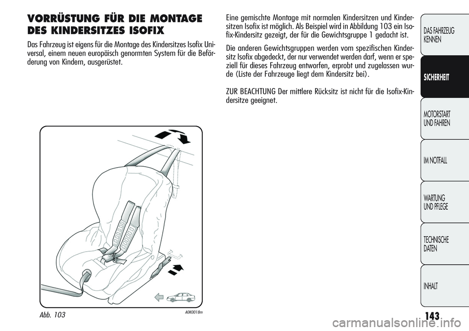 Alfa Romeo Giulietta 2012 Betriebsanleitung (in German) 143
DAS FAHRZEUG
KENNEN
SICHERHEIT
MOTORSTART
UND FAHREN
IM NOTFALL
WARTUNG
UND PFLEGE
TECHNISCHE
DATEN
INHALT
VORRÜSTUNG FÜR DIE MONTAGE
DES KINDERSITZES ISOFIX
Das Fahrzeug ist eigens für die M Alfa Romeo Giulietta 2012 Betriebsanleitung (in German) 143
DAS FAHRZEUG
KENNEN
SICHERHEIT
MOTORSTART
UND FAHREN
IM NOTFALL
WARTUNG
UND PFLEGE
TECHNISCHE
DATEN
INHALT
VORRÜSTUNG FÜR DIE MONTAGE
DES KINDERSITZES ISOFIX
Das Fahrzeug ist eigens für die M