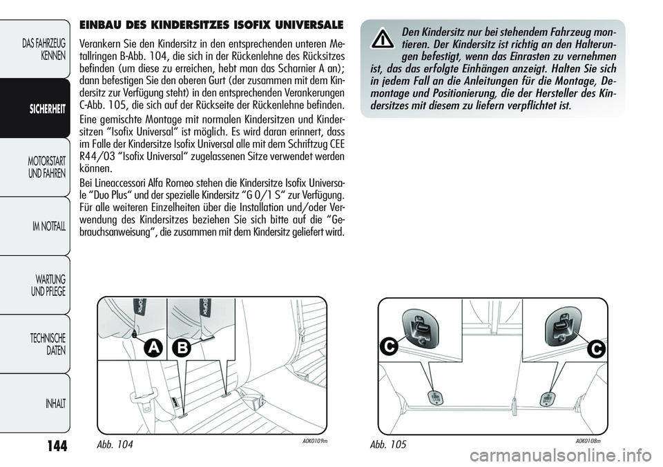 Alfa Romeo Giulietta 2012 Betriebsanleitung (in German) 144
DAS FAHRZEUG
KENNEN
SICHERHEIT
MOTORSTART
UND FAHREN
IM NOTFALL
WA R T U N G
UND PFLEGE
TECHNISCHE
DATEN
INHALT
EINBAU DES KINDERSITZES ISOFIX UNIVERSALE
Verankern Sie den Kindersitz in den ent Alfa Romeo Giulietta 2012 Betriebsanleitung (in German) 144
DAS FAHRZEUG
KENNEN
SICHERHEIT
MOTORSTART
UND FAHREN
IM NOTFALL
WA R T U N G
UND PFLEGE
TECHNISCHE
DATEN
INHALT
EINBAU DES KINDERSITZES ISOFIX UNIVERSALE
Verankern Sie den Kindersitz in den ent