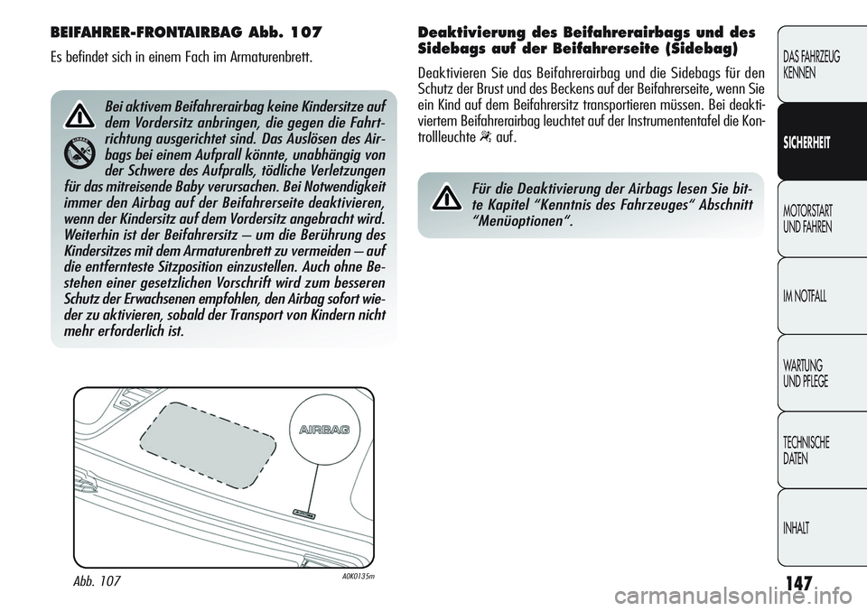Alfa Romeo Giulietta 2011  Betriebsanleitung (in German) 147
DAS FAHRZEUG
KENNEN
SICHERHEIT
MOTORSTART 
UND FAHREN
IM NOTFALL
WARTUNG 
UND PFLEGE
TECHNISCHE
DATEN
INHALT
BEIFAHRER-FRONTAIRBAG Abb. 107
Es befindet sich in einem Fach im Armaturenbrett.
Abb. 1