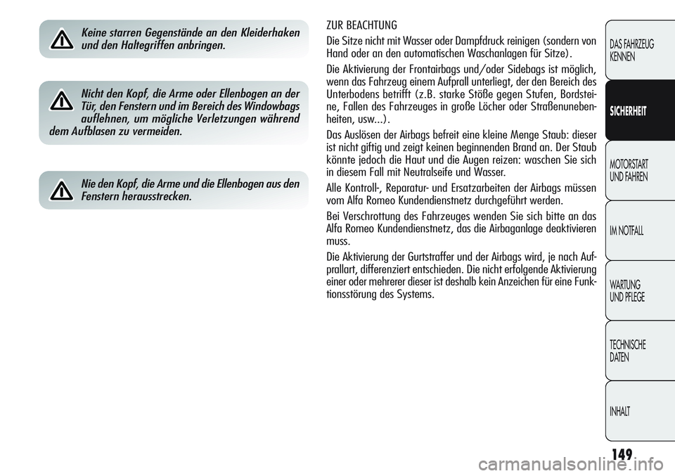 Alfa Romeo Giulietta 2012 Betriebsanleitung (in German) 149
DAS FAHRZEUG
KENNEN
SICHERHEIT
MOTORSTART
UND FAHREN
IM NOTFALL
WARTUNG
UND PFLEGE
TECHNISCHE
DATEN
INHALT
ZUR BEACHTUNG
Die Sitze nicht mit Wasser oder Dampfdruck reinigen (sondern von
Hand od Alfa Romeo Giulietta 2012 Betriebsanleitung (in German) 149
DAS FAHRZEUG
KENNEN
SICHERHEIT
MOTORSTART
UND FAHREN
IM NOTFALL
WARTUNG
UND PFLEGE
TECHNISCHE
DATEN
INHALT
ZUR BEACHTUNG
Die Sitze nicht mit Wasser oder Dampfdruck reinigen (sondern von
Hand od