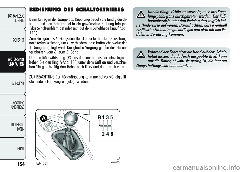Alfa Romeo Giulietta 2012 Betriebsanleitung (in German) 154
DAS FAHRZEUG
KENNEN
SICHERHEIT
MOTORSTART
UND FAHREN
IM NOTFALL
WA R T U N G
UND PFLEGE
TECHNISCHE
DATEN
INHALT
BEDIENUNG DES SCHALTGETRIEBES
Beim Einlegen der Gänge das Kupplungspedal vollst Alfa Romeo Giulietta 2012 Betriebsanleitung (in German) 154
DAS FAHRZEUG
KENNEN
SICHERHEIT
MOTORSTART
UND FAHREN
IM NOTFALL
WA R T U N G
UND PFLEGE
TECHNISCHE
DATEN
INHALT
BEDIENUNG DES SCHALTGETRIEBES
Beim Einlegen der Gänge das Kupplungspedal vollst