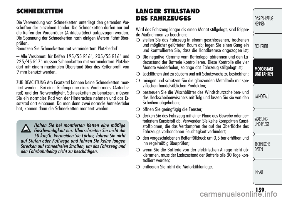 Alfa Romeo Giulietta 2012 Betriebsanleitung (in German) 159
DAS FAHRZEUG
KENNEN
SICHERHEIT
MOTORSTART
UND FAHREN
IM NOTFALL
WARTUNG
UND PFLEGE
TECHNISCHE
DATEN
INHALT
Halten Sie bei montierten Ketten eine mäßige
Geschwindigkeit ein. Überschreiten Sie Alfa Romeo Giulietta 2012 Betriebsanleitung (in German) 159
DAS FAHRZEUG
KENNEN
SICHERHEIT
MOTORSTART
UND FAHREN
IM NOTFALL
WARTUNG
UND PFLEGE
TECHNISCHE
DATEN
INHALT
Halten Sie bei montierten Ketten eine mäßige
Geschwindigkeit ein. Überschreiten Sie