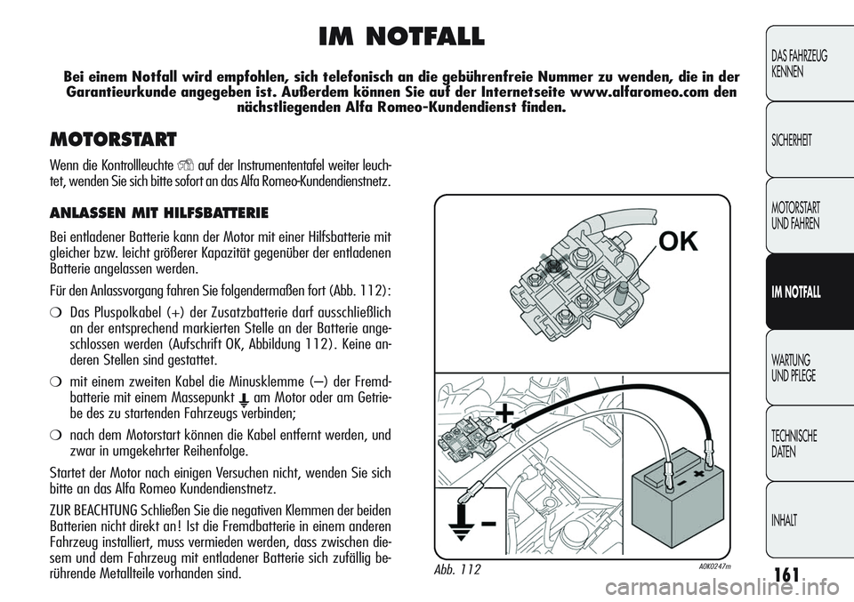 Alfa Romeo Giulietta 2012 Betriebsanleitung (in German) 161
DAS FAHRZEUG
KENNEN
SICHERHEIT
MOTORSTART
UND FAHREN
IM NOTFALL
WARTUNG
UND PFLEGE
TECHNISCHE
DATEN
INHALT
IM NOTFALL
Bei einem Notfall wird empfohlen, sich telefonisch an die gebührenfreie Num Alfa Romeo Giulietta 2012 Betriebsanleitung (in German) 161
DAS FAHRZEUG
KENNEN
SICHERHEIT
MOTORSTART
UND FAHREN
IM NOTFALL
WARTUNG
UND PFLEGE
TECHNISCHE
DATEN
INHALT
IM NOTFALL
Bei einem Notfall wird empfohlen, sich telefonisch an die gebührenfreie Num
