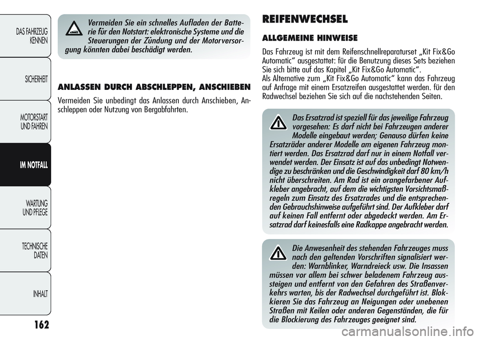 Alfa Romeo Giulietta 2012 Betriebsanleitung (in German) 162
DAS FAHRZEUG
KENNEN
SICHERHEIT
MOTORSTART
UND FAHREN
IM NOTFALL
WA R T U N G
UND PFLEGE
TECHNISCHE
DATEN
INHALT
Das Ersatzrad ist speziell für das jeweilige Fahrzeug
vorgesehen: Es darf nicht Alfa Romeo Giulietta 2012 Betriebsanleitung (in German) 162
DAS FAHRZEUG
KENNEN
SICHERHEIT
MOTORSTART
UND FAHREN
IM NOTFALL
WA R T U N G
UND PFLEGE
TECHNISCHE
DATEN
INHALT
Das Ersatzrad ist speziell für das jeweilige Fahrzeug
vorgesehen: Es darf nicht