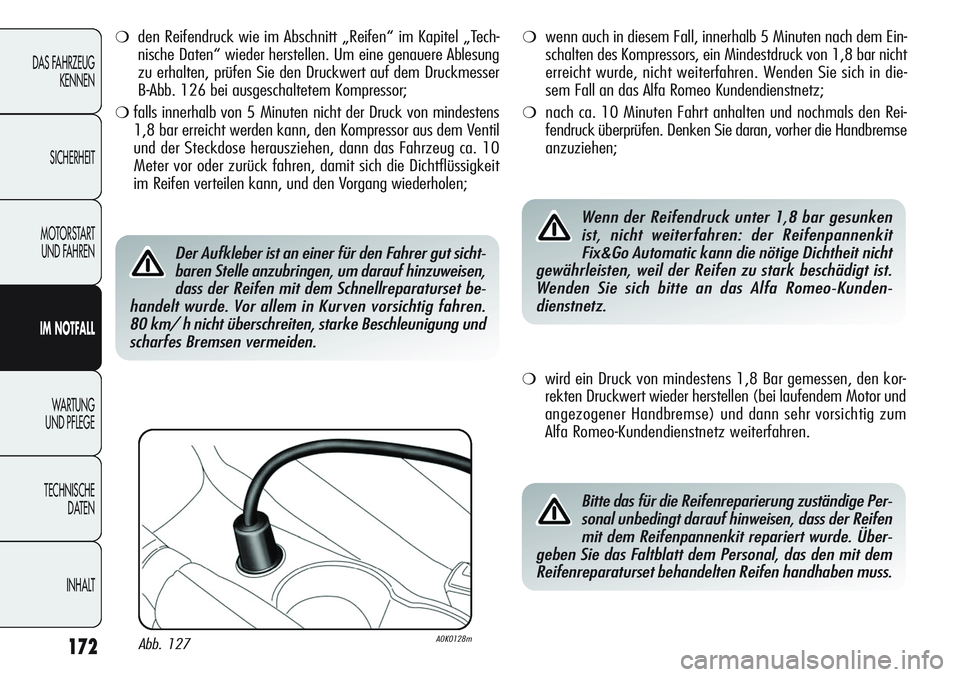 Alfa Romeo Giulietta 2012 Betriebsanleitung (in German) 172
DAS FAHRZEUG
KENNEN
SICHERHEIT
MOTORSTART
UND FAHREN
IM NOTFALL
WA R T U N G
UND PFLEGE
TECHNISCHE
DATEN
INHALT
❍den Reifendruck wie im Abschnitt „Reifen“ im Kapitel „Tech-
nische Daten Alfa Romeo Giulietta 2012 Betriebsanleitung (in German) 172
DAS FAHRZEUG
KENNEN
SICHERHEIT
MOTORSTART
UND FAHREN
IM NOTFALL
WA R T U N G
UND PFLEGE
TECHNISCHE
DATEN
INHALT
❍den Reifendruck wie im Abschnitt „Reifen“ im Kapitel „Tech-
nische Daten
