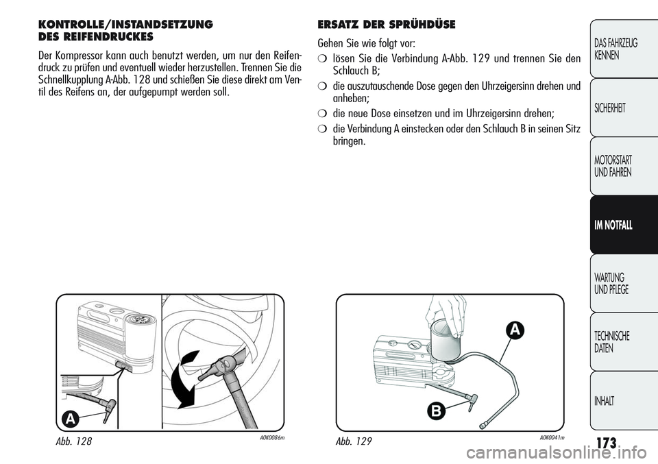 Alfa Romeo Giulietta 2012 Betriebsanleitung (in German) 173
DAS FAHRZEUG
KENNEN
SICHERHEIT
MOTORSTART
UND FAHREN
IM NOTFALL
WARTUNG
UND PFLEGE
TECHNISCHE
DATEN
INHALT
Abb. 128A0K0086m
A
KONTROLLE/INSTANDSETZUNG
DES REIFENDRUCKES
Der Kompressor kann auch Alfa Romeo Giulietta 2012 Betriebsanleitung (in German) 173
DAS FAHRZEUG
KENNEN
SICHERHEIT
MOTORSTART
UND FAHREN
IM NOTFALL
WARTUNG
UND PFLEGE
TECHNISCHE
DATEN
INHALT
Abb. 128A0K0086m
A
KONTROLLE/INSTANDSETZUNG
DES REIFENDRUCKES
Der Kompressor kann auch