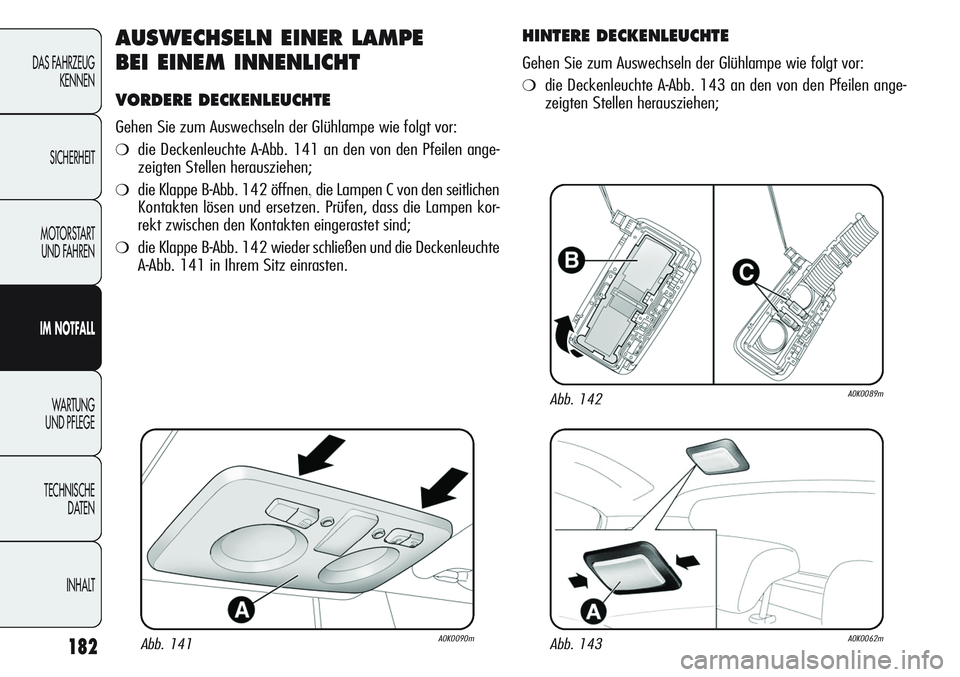 Alfa Romeo Giulietta 2012 Betriebsanleitung (in German) 182
DAS FAHRZEUG
KENNEN
SICHERHEIT
MOTORSTART
UND FAHREN
IM NOTFALL
WA R T U N G
UND PFLEGE
TECHNISCHE
DATEN
INHALT
AUSWECHSELN EINER LAMPE
BEI EINEM INNENLICHT
VORDERE DECKENLEUCHTE
Gehen Sie zum Alfa Romeo Giulietta 2012 Betriebsanleitung (in German) 182
DAS FAHRZEUG
KENNEN
SICHERHEIT
MOTORSTART
UND FAHREN
IM NOTFALL
WA R T U N G
UND PFLEGE
TECHNISCHE
DATEN
INHALT
AUSWECHSELN EINER LAMPE
BEI EINEM INNENLICHT
VORDERE DECKENLEUCHTE
Gehen Sie zum