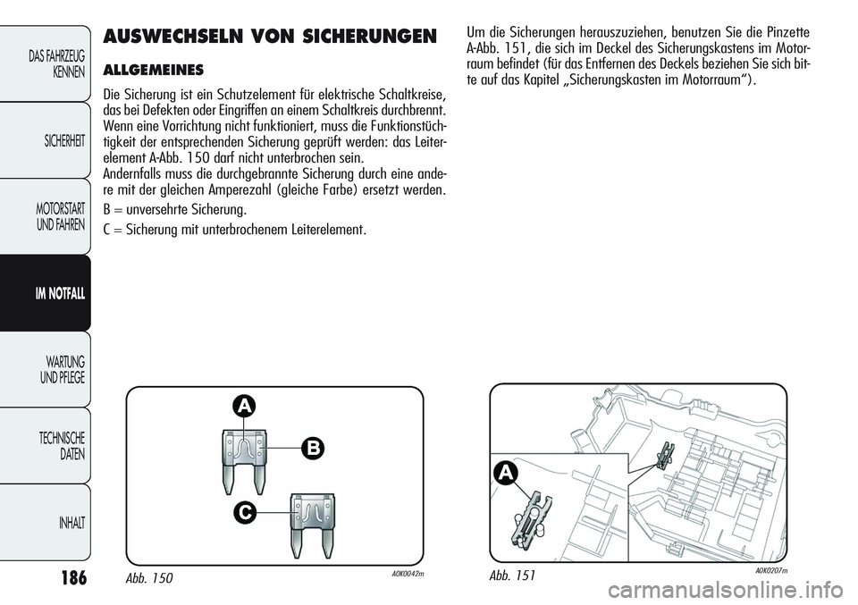 Alfa Romeo Giulietta 2012 Betriebsanleitung (in German) 186
DAS FAHRZEUG
KENNEN
SICHERHEIT
MOTORSTART
UND FAHREN
IM NOTFALL
WA R T U N G
UND PFLEGE
TECHNISCHE
DATEN
INHALT
AUSWECHSELN VON SICHERUNGEN
ALLGEMEINES
Die Sicherung ist ein Schutzelement für Alfa Romeo Giulietta 2012 Betriebsanleitung (in German) 186
DAS FAHRZEUG
KENNEN
SICHERHEIT
MOTORSTART
UND FAHREN
IM NOTFALL
WA R T U N G
UND PFLEGE
TECHNISCHE
DATEN
INHALT
AUSWECHSELN VON SICHERUNGEN
ALLGEMEINES
Die Sicherung ist ein Schutzelement für