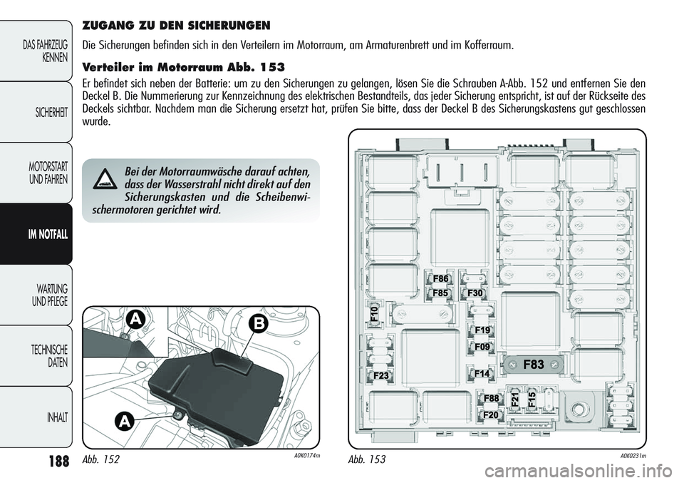 Alfa Romeo Giulietta 2012 Betriebsanleitung (in German) 188
DAS FAHRZEUG
KENNEN
SICHERHEIT
MOTORSTART
UND FAHREN
IM NOTFALL
WA R T U N G
UND PFLEGE
TECHNISCHE
DATEN
INHALT
Bei der Motorraumwäsche darauf achten,
dass der Wasserstrahl nicht direkt auf de Alfa Romeo Giulietta 2012 Betriebsanleitung (in German) 188
DAS FAHRZEUG
KENNEN
SICHERHEIT
MOTORSTART
UND FAHREN
IM NOTFALL
WA R T U N G
UND PFLEGE
TECHNISCHE
DATEN
INHALT
Bei der Motorraumwäsche darauf achten,
dass der Wasserstrahl nicht direkt auf de