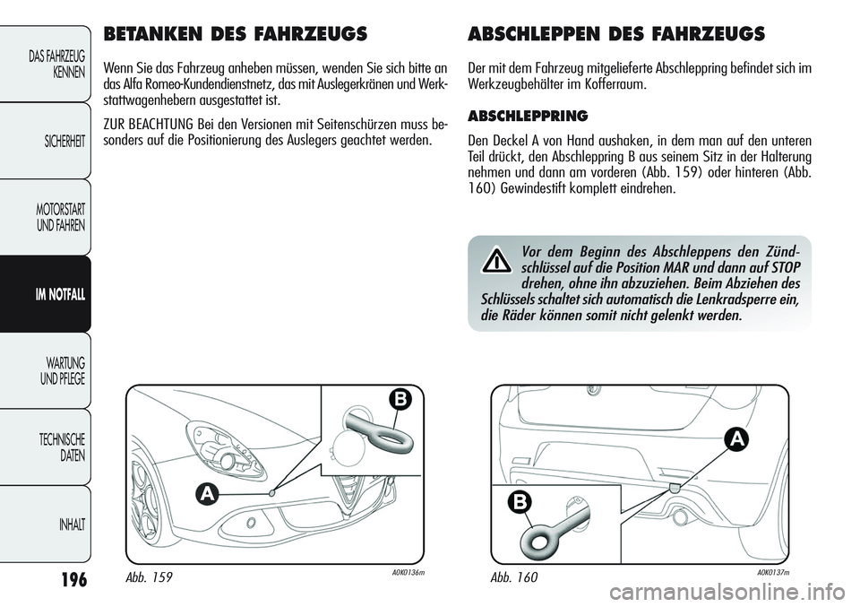 Alfa Romeo Giulietta 2012 Betriebsanleitung (in German) 196
DAS FAHRZEUG
KENNEN
SICHERHEIT
MOTORSTART
UND FAHREN
IM NOTFALL
WA R T U N G
UND PFLEGE
TECHNISCHE
DATEN
INHALT
BETANKEN DES FAHRZEUGS
Wenn Sie das Fahrzeug anheben müssen, wenden Sie sich bit Alfa Romeo Giulietta 2012 Betriebsanleitung (in German) 196
DAS FAHRZEUG
KENNEN
SICHERHEIT
MOTORSTART
UND FAHREN
IM NOTFALL
WA R T U N G
UND PFLEGE
TECHNISCHE
DATEN
INHALT
BETANKEN DES FAHRZEUGS
Wenn Sie das Fahrzeug anheben müssen, wenden Sie sich bit