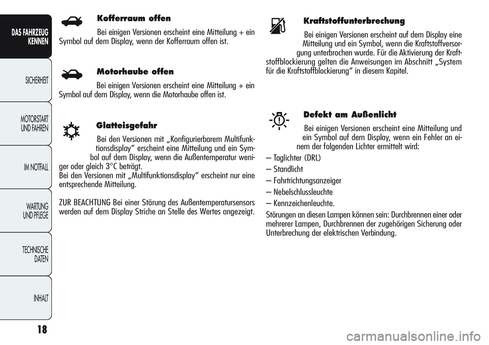 Alfa Romeo Giulietta 2012  Betriebsanleitung (in German) Kofferraum offen
Bei einigen Versionen erscheint eine Mitteilung + ein
Symbol auf dem Display, wenn der Kofferraum offen ist.
18
DAS FAHRZEUG
KENNEN
SICHERHEIT
MOTORSTART 
UND FAHREN
IM NOTFALL
WA R T