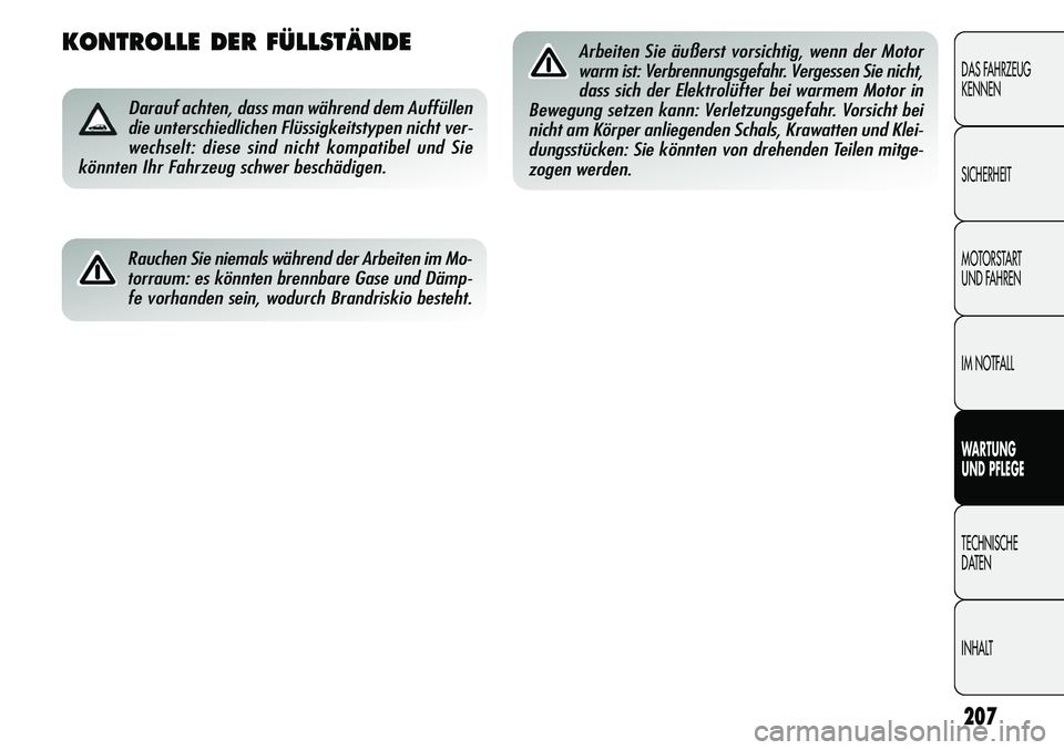 Alfa Romeo Giulietta 2012 Betriebsanleitung (in German) 207
DAS FAHRZEUG
KENNEN
SICHERHEIT
MOTORSTART
UND FAHREN
IM NOTFALL
WARTUNG
UND PFLEGE
TECHNISCHE
DATEN
INHALT
KONTROLLE DER FÜLLSTÄNDE
Darauf achten, dass man während dem Auffüllen
die untersch Alfa Romeo Giulietta 2012 Betriebsanleitung (in German) 207
DAS FAHRZEUG
KENNEN
SICHERHEIT
MOTORSTART
UND FAHREN
IM NOTFALL
WARTUNG
UND PFLEGE
TECHNISCHE
DATEN
INHALT
KONTROLLE DER FÜLLSTÄNDE
Darauf achten, dass man während dem Auffüllen
die untersch
