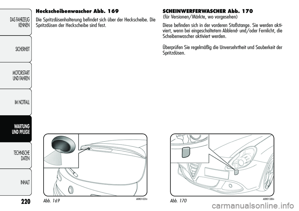 Alfa Romeo Giulietta 2012 Betriebsanleitung (in German) 220
DAS FAHRZEUG
KENNEN
SICHERHEIT
MOTORSTART
UND FAHREN
IM NOTFALL
WARTUNG
UND PFLEGE
TECHNISCHE
DATEN
INHALT
SCHEINWERFERWASCHER Abb. 170
(für Versionen/Märkte, wo vorgesehen)
Diese befinden sic Alfa Romeo Giulietta 2012 Betriebsanleitung (in German) 220
DAS FAHRZEUG
KENNEN
SICHERHEIT
MOTORSTART
UND FAHREN
IM NOTFALL
WARTUNG
UND PFLEGE
TECHNISCHE
DATEN
INHALT
SCHEINWERFERWASCHER Abb. 170
(für Versionen/Märkte, wo vorgesehen)
Diese befinden sic