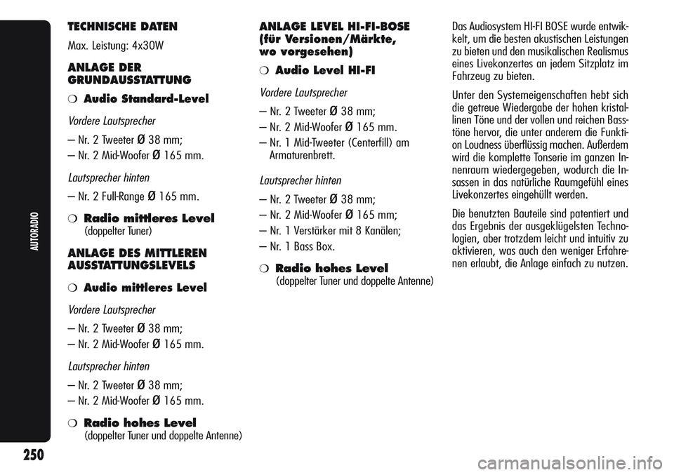 Alfa Romeo Giulietta 2011  Betriebsanleitung (in German) TECHNISCHE DATEN
Max. Leistung: 4x30W
ANLAGE DER
GRUNDAUSSTATTUNG
❍Audio Standard-Level
Vordere Lautsprecher
– Nr. 2 Tweeter ø38 mm;
– Nr. 2 Mid-Woofer 
ø165 mm.
Lautsprecher hinten
– Nr. 2 