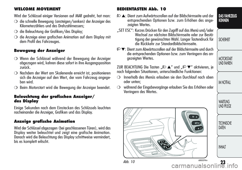 Alfa Romeo Giulietta 2012  Betriebsanleitung (in German) 23
DAS FAHRZEUG
KENNEN
SICHERHEIT
MOTORSTART 
UND FAHREN
IM NOTFALL
WARTUNG 
UND PFLEGE
TECHNISCHE
DATEN
INHALT
WELCOME MOVEMENT
Wird der Schlüssel einiger Versionen auf MAR gedreht, hat man:
❍die 