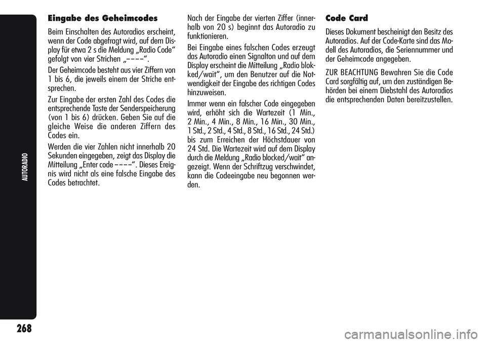 Alfa Romeo Giulietta 2012  Betriebsanleitung (in German) 268
AUTORADIO
Eingabe des Geheimcodes
Beim Einschalten des Autoradios erscheint,
wenn der Code abgefragt wird, auf dem Dis-
play für etwa 2 s die Meldung „Radio Code“
gefolgt von vier Strichen 