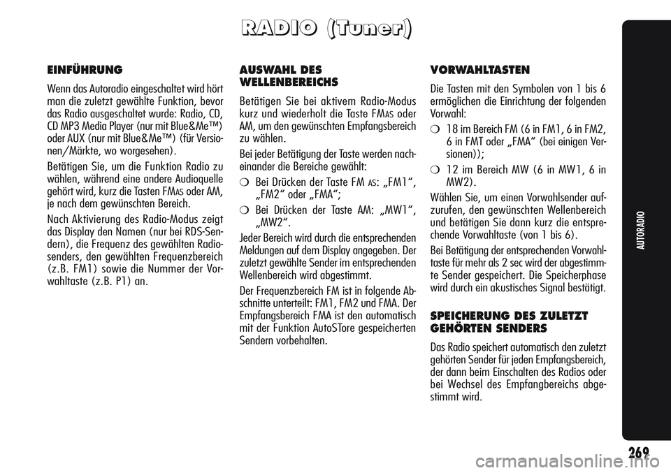 Alfa Romeo Giulietta 2012  Betriebsanleitung (in German) 269
AUTORADIO
R R
A A
D D
I I
O O
( (
T T
u u
n n
e e
r r
) )
EINFÜHRUNG
Wenn das Autoradio eingeschaltet wird hört
man die zuletzt gewählte Funktion, bevor
das Radio ausgeschaltet wurde: Radio, CD