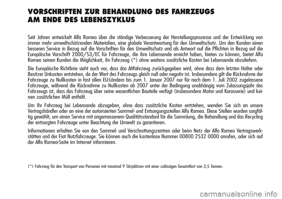 Alfa Romeo Giulietta 2012 Betriebsanleitung (in German) VORSCHRIFTEN ZUR BEHANDLUNG DES FAHRZEUGS
AM ENDE DES LEBENSZYKLUS
Seit Jahren entwickelt Alfa Romeo über die ständige Verbesserung der Herstellungsprozesse und der Entwicklung von
immer mehr umwel Alfa Romeo Giulietta 2012 Betriebsanleitung (in German) VORSCHRIFTEN ZUR BEHANDLUNG DES FAHRZEUGS
AM ENDE DES LEBENSZYKLUS
Seit Jahren entwickelt Alfa Romeo über die ständige Verbesserung der Herstellungsprozesse und der Entwicklung von
immer mehr umwel