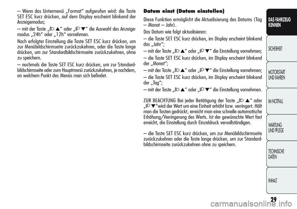 Alfa Romeo Giulietta 2012  Betriebsanleitung (in German) 29
DAS FAHRZEUG
KENNEN
SICHERHEIT
MOTORSTART 
UND FAHREN
IM NOTFALL
WARTUNG 
UND PFLEGE
TECHNISCHE
DATEN
INHALT
– Wenn das Untermenü „Format“ aufgerufen wird: die Taste 
SET ESC kurz drücken, 