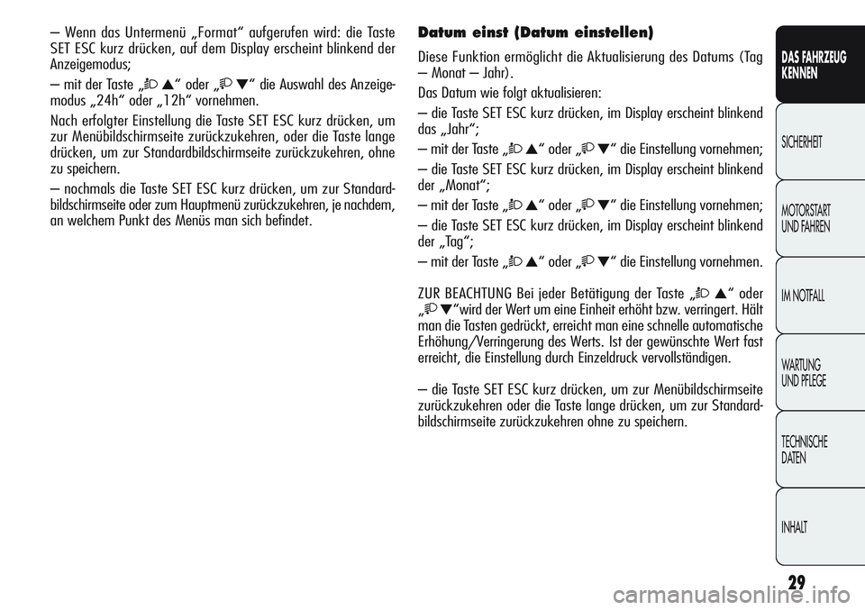 Alfa Romeo Giulietta 2011  Betriebsanleitung (in German) 29
DAS FAHRZEUG
KENNEN
SICHERHEIT
MOTORSTART 
UND FAHREN
IM NOTFALL
WARTUNG 
UND PFLEGE
TECHNISCHE
DATEN
INHALT
– Wenn das Untermenü „Format“ aufgerufen wird: die Taste 
SET ESC kurz drücken, 