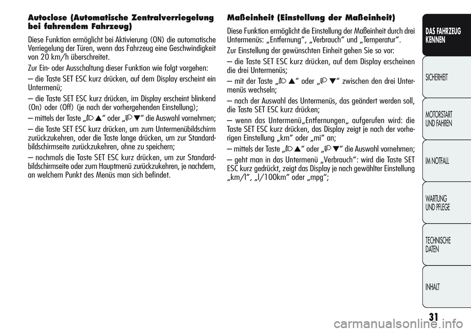 Alfa Romeo Giulietta 2011  Betriebsanleitung (in German) 31
DAS FAHRZEUG
KENNEN
SICHERHEIT
MOTORSTART 
UND FAHREN
IM NOTFALL
WARTUNG 
UND PFLEGE
TECHNISCHE
DATEN
INHALT
Autoclose (Automatische Zentralverriegelung
bei fahrendem Fahrzeug) 
Diese Funktion erm�