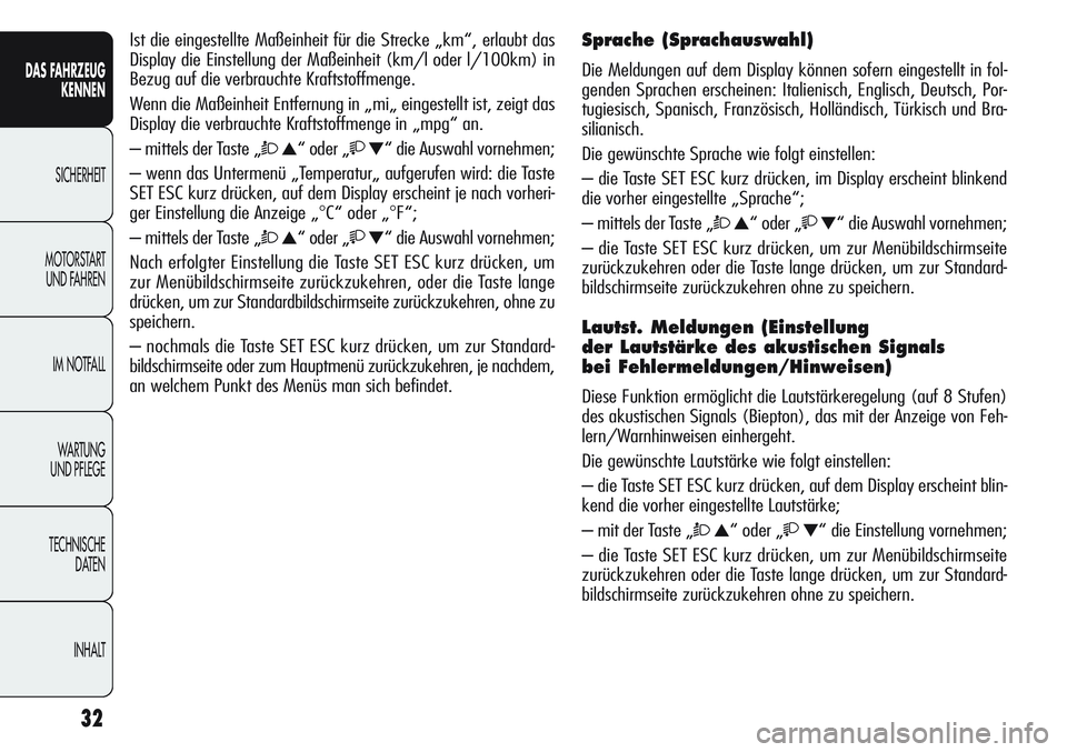 Alfa Romeo Giulietta 2011  Betriebsanleitung (in German) 32
DAS FAHRZEUG
KENNEN
SICHERHEIT
MOTORSTART 
UND FAHREN
IM NOTFALL
WA R T U N G  
UND PFLEGE
TECHNISCHE
DATEN
INHALT
Ist die eingestellte Maßeinheit für die Strecke „km“, erlaubt das
Display di