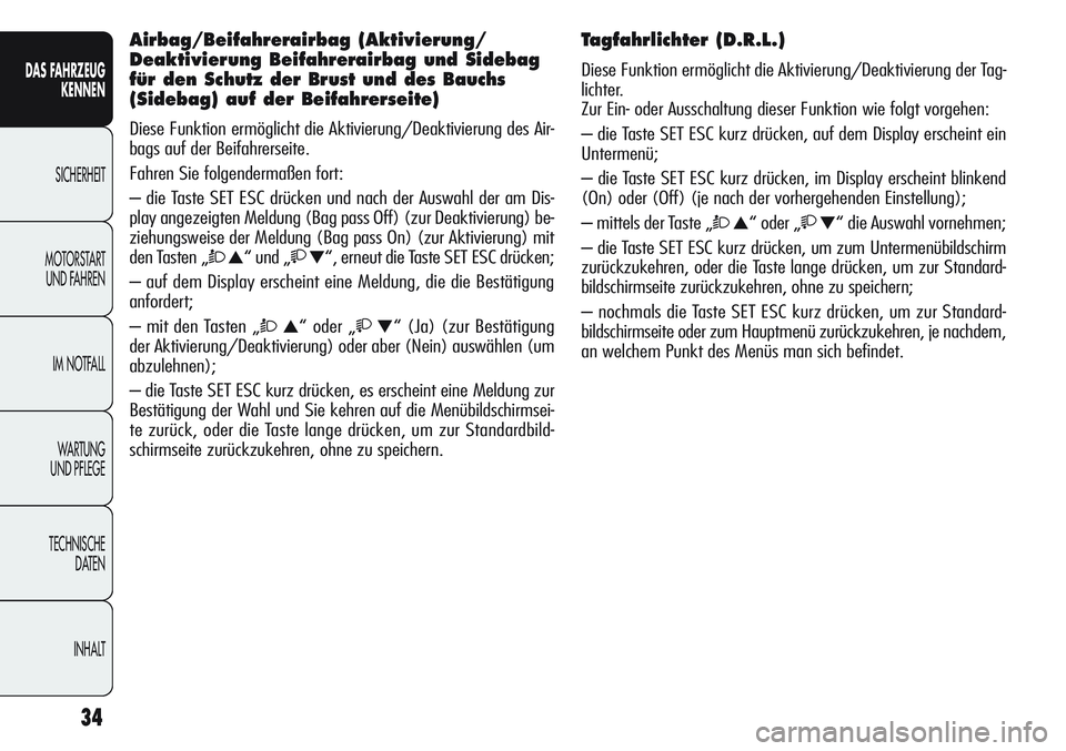 Alfa Romeo Giulietta 2012  Betriebsanleitung (in German) 34
DAS FAHRZEUG
KENNEN
SICHERHEIT
MOTORSTART 
UND FAHREN
IM NOTFALL
WA R T U N G  
UND PFLEGE
TECHNISCHE
DATEN
INHALT
Airbag/Beifahrerairbag (Aktivierung/
Deaktivierung Beifahrerairbag und Sidebag
fü