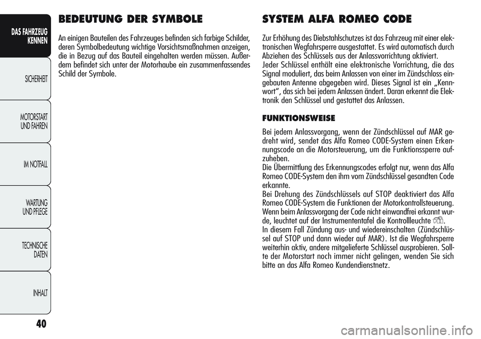 Alfa Romeo Giulietta 2012  Betriebsanleitung (in German) 40
DAS FAHRZEUG
KENNEN
SICHERHEIT
MOTORSTART 
UND FAHREN
IM NOTFALL
WA R T U N G  
UND PFLEGE
TECHNISCHE
DATEN
INHALT
BEDEUTUNG DER SYMBOLE
An einigen Bauteilen des Fahrzeuges befinden sich farbige Sc