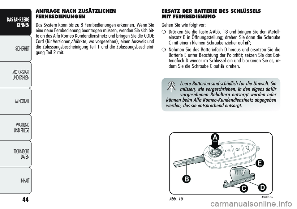 Alfa Romeo Giulietta 2012  Betriebsanleitung (in German) 44
DAS FAHRZEUG
KENNEN
SICHERHEIT
MOTORSTART 
UND FAHREN
IM NOTFALL
WA R T U N G  
UND PFLEGE
TECHNISCHE
DATEN
INHALT
ANFRAGE NACH ZUSÄTZLICHEN 
FERNBEDIENUNGEN
Das System kann bis zu 8 Fernbedienung