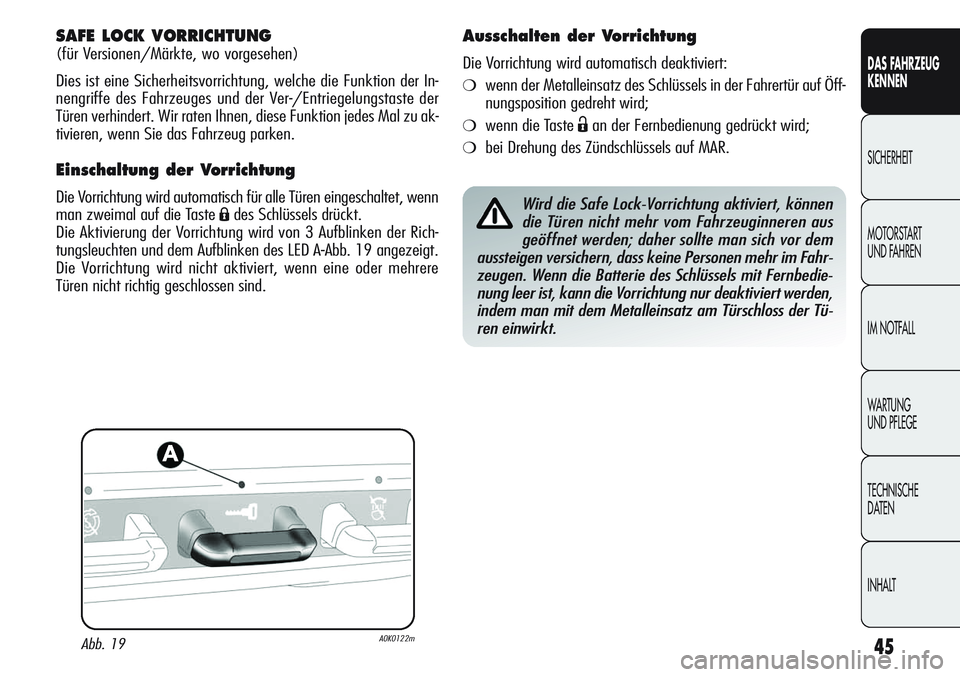 Alfa Romeo Giulietta 2012  Betriebsanleitung (in German) 45
DAS FAHRZEUG
KENNEN
SICHERHEIT
MOTORSTART 
UND FAHREN
IM NOTFALL
WARTUNG 
UND PFLEGE
TECHNISCHE
DATEN
INHALT
SAFE LOCK VORRICHTUNG 
(für Versionen/Märkte, wo vorgesehen)
Dies ist eine Sicherheits