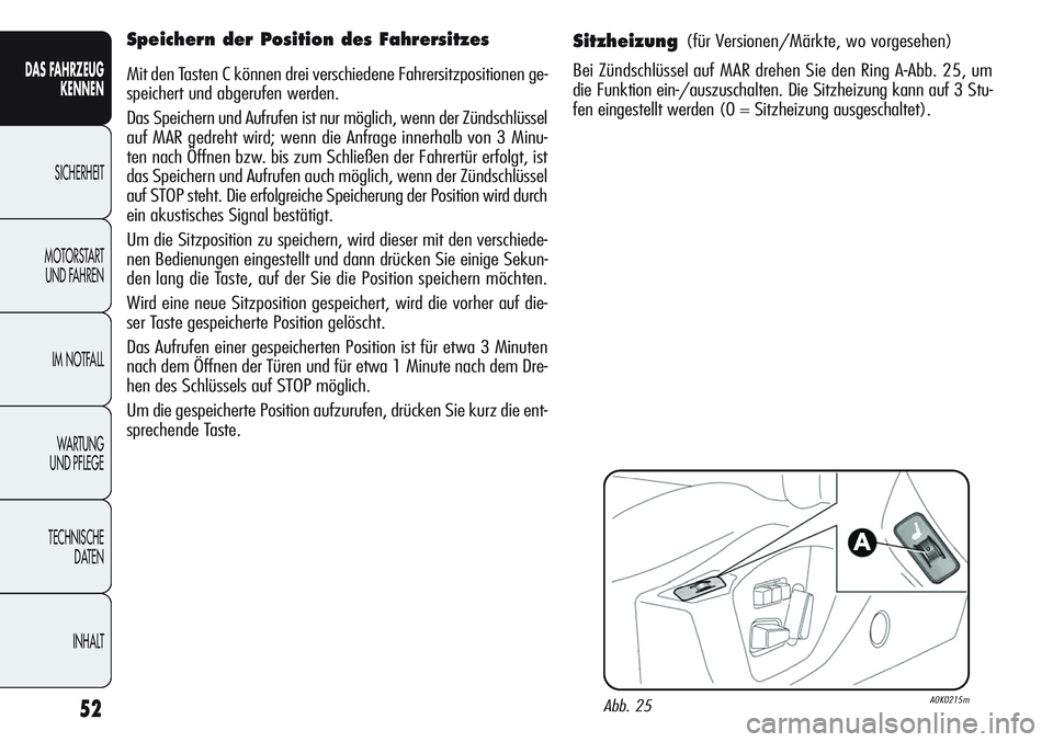 Alfa Romeo Giulietta 2011  Betriebsanleitung (in German) 52
DAS FAHRZEUG
KENNEN
SICHERHEIT
MOTORSTART 
UND FAHREN
IM NOTFALL
WA R T U N G  
UND PFLEGE
TECHNISCHE
DATEN
INHALT
Sitzheizung(für Versionen/Märkte, wo vorgesehen)
Bei Zündschlüssel auf MAR dre