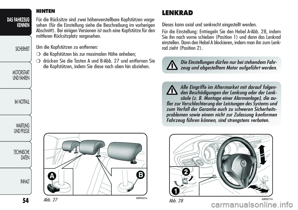 Alfa Romeo Giulietta 2011  Betriebsanleitung (in German) 54
DAS FAHRZEUG
KENNEN
SICHERHEIT
MOTORSTART 
UND FAHREN
IM NOTFALL
WA R T U N G  
UND PFLEGE
TECHNISCHE
DATEN
INHALT
HINTEN
Für die Rücksitze sind zwei höhenverstellbare Kopfstützen vorge-
sehen 