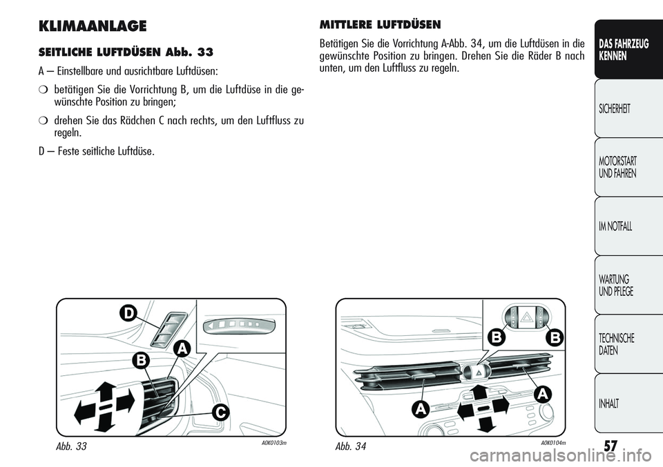 Alfa Romeo Giulietta 2012 Betriebsanleitung (in German) 57
DAS FAHRZEUG
KENNEN
SICHERHEIT
MOTORSTART
UND FAHREN
IM NOTFALL
WARTUNG
UND PFLEGE
TECHNISCHE
DATEN
INHALT
KLIMAANLAGE
SEITLICHE LUFTDÜSEN Abb. 33
A – Einstellbare und ausrichtbare Luftdüsen: Alfa Romeo Giulietta 2012 Betriebsanleitung (in German) 57
DAS FAHRZEUG
KENNEN
SICHERHEIT
MOTORSTART
UND FAHREN
IM NOTFALL
WARTUNG
UND PFLEGE
TECHNISCHE
DATEN
INHALT
KLIMAANLAGE
SEITLICHE LUFTDÜSEN Abb. 33
A – Einstellbare und ausrichtbare Luftdüsen: