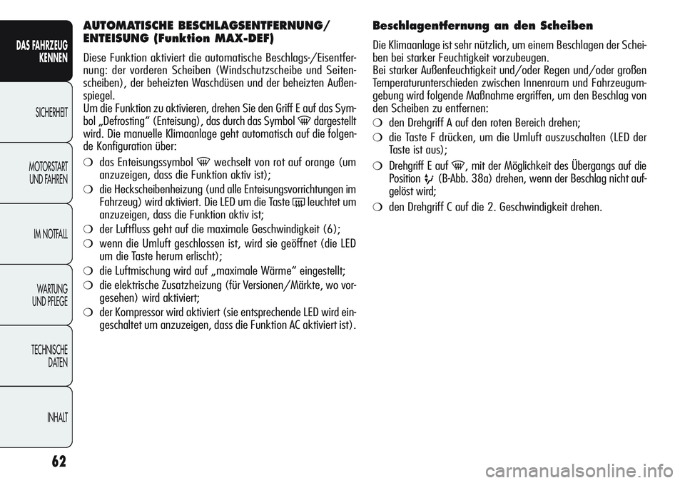 Alfa Romeo Giulietta 2012 Betriebsanleitung (in German) 62
DAS FAHRZEUG
KENNEN
SICHERHEIT
MOTORSTART
UND FAHREN
IM NOTFALL
WA R T U N G
UND PFLEGE
TECHNISCHE
DATEN
INHALT
AUTOMATISCHE BESCHLAGSENTFERNUNG/
ENTEISUNG (Funktion MAX-DEF)
Diese Funktion akti Alfa Romeo Giulietta 2012 Betriebsanleitung (in German) 62
DAS FAHRZEUG
KENNEN
SICHERHEIT
MOTORSTART
UND FAHREN
IM NOTFALL
WA R T U N G
UND PFLEGE
TECHNISCHE
DATEN
INHALT
AUTOMATISCHE BESCHLAGSENTFERNUNG/
ENTEISUNG (Funktion MAX-DEF)
Diese Funktion akti