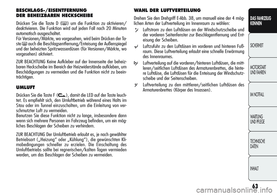 Alfa Romeo Giulietta 2012 Betriebsanleitung (in German) 63
DAS FAHRZEUG
KENNEN
SICHERHEIT
MOTORSTART
UND FAHREN
IM NOTFALL
WARTUNG
UND PFLEGE
TECHNISCHE
DATEN
INHALT
BESCHLAGS-/EISENTFERNUNG
DER BEHEIZBAREN HECKSCHEIBE
Drücken Sie die Taste D (() um di Alfa Romeo Giulietta 2012 Betriebsanleitung (in German) 63
DAS FAHRZEUG
KENNEN
SICHERHEIT
MOTORSTART
UND FAHREN
IM NOTFALL
WARTUNG
UND PFLEGE
TECHNISCHE
DATEN
INHALT
BESCHLAGS-/EISENTFERNUNG
DER BEHEIZBAREN HECKSCHEIBE
Drücken Sie die Taste D (() um di