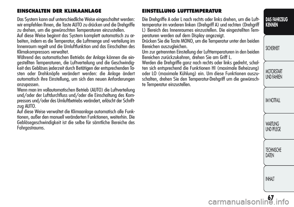 Alfa Romeo Giulietta 2012 Betriebsanleitung (in German) 67
DAS FAHRZEUG
KENNEN
SICHERHEIT
MOTORSTART
UND FAHREN
IM NOTFALL
WARTUNG
UND PFLEGE
TECHNISCHE
DATEN
INHALT
EINSTELLUNG LUFTTEMPERATUR
Die Drehgriffe A oder L nach rechts oder links drehen, um die Alfa Romeo Giulietta 2012 Betriebsanleitung (in German) 67
DAS FAHRZEUG
KENNEN
SICHERHEIT
MOTORSTART
UND FAHREN
IM NOTFALL
WARTUNG
UND PFLEGE
TECHNISCHE
DATEN
INHALT
EINSTELLUNG LUFTTEMPERATUR
Die Drehgriffe A oder L nach rechts oder links drehen, um die