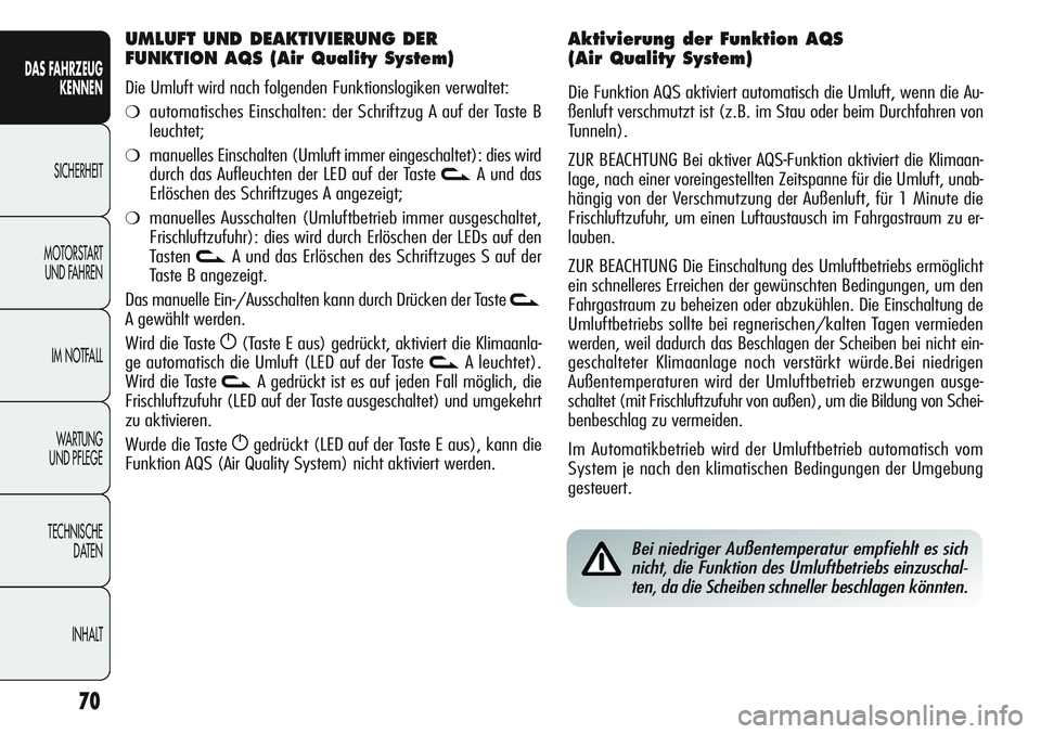 Alfa Romeo Giulietta 2012 Betriebsanleitung (in German) 70
DAS FAHRZEUG
KENNEN
SICHERHEIT
MOTORSTART
UND FAHREN
IM NOTFALL
WA R T U N G
UND PFLEGE
TECHNISCHE
DATEN
INHALT
Bei niedriger Außentemperatur empfiehlt es sich
nicht, die Funktion des Umluftbet Alfa Romeo Giulietta 2012 Betriebsanleitung (in German) 70
DAS FAHRZEUG
KENNEN
SICHERHEIT
MOTORSTART
UND FAHREN
IM NOTFALL
WA R T U N G
UND PFLEGE
TECHNISCHE
DATEN
INHALT
Bei niedriger Außentemperatur empfiehlt es sich
nicht, die Funktion des Umluftbet