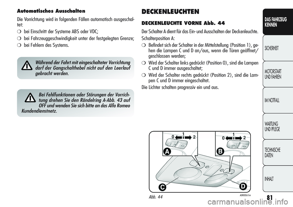 Alfa Romeo Giulietta 2012 Betriebsanleitung (in German) 81
DAS FAHRZEUG
KENNEN
SICHERHEIT
MOTORSTART
UND FAHREN
IM NOTFALL
WARTUNG
UND PFLEGE
TECHNISCHE
DATEN
INHALT
DECKENLEUCHTEN
DECKENLEUCHTE VORNE Abb. 44
Der Schalter A dient für das Ein- und Aussch Alfa Romeo Giulietta 2012 Betriebsanleitung (in German) 81
DAS FAHRZEUG
KENNEN
SICHERHEIT
MOTORSTART
UND FAHREN
IM NOTFALL
WARTUNG
UND PFLEGE
TECHNISCHE
DATEN
INHALT
DECKENLEUCHTEN
DECKENLEUCHTE VORNE Abb. 44
Der Schalter A dient für das Ein- und Aussch