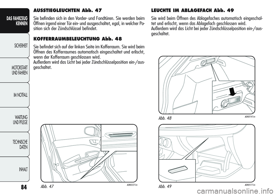 Alfa Romeo Giulietta 2012 Betriebsanleitung (in German) 84
DAS FAHRZEUG
KENNEN
SICHERHEIT
MOTORSTART
UND FAHREN
IM NOTFALL
WA R T U N G
UND PFLEGE
TECHNISCHE
DATEN
INHALT
AUSSTIEGLEUCHTEN Abb. 47
Sie befinden sich in den Vorder- und Fondtüren. Sie werd Alfa Romeo Giulietta 2012 Betriebsanleitung (in German) 84
DAS FAHRZEUG
KENNEN
SICHERHEIT
MOTORSTART
UND FAHREN
IM NOTFALL
WA R T U N G
UND PFLEGE
TECHNISCHE
DATEN
INHALT
AUSSTIEGLEUCHTEN Abb. 47
Sie befinden sich in den Vorder- und Fondtüren. Sie werd