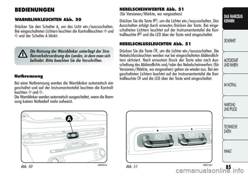 Alfa Romeo Giulietta 2012 Betriebsanleitung (in German) 85
DAS FAHRZEUG
KENNEN
SICHERHEIT
MOTORSTART
UND FAHREN
IM NOTFALL
WARTUNG
UND PFLEGE
TECHNISCHE
DATEN
INHALT
BEDIENUNGEN
WARNBLINKLEUCHTEN Abb. 50
Drücken Sie den Schalter A, um das Licht ein-/aus Alfa Romeo Giulietta 2012 Betriebsanleitung (in German) 85
DAS FAHRZEUG
KENNEN
SICHERHEIT
MOTORSTART
UND FAHREN
IM NOTFALL
WARTUNG
UND PFLEGE
TECHNISCHE
DATEN
INHALT
BEDIENUNGEN
WARNBLINKLEUCHTEN Abb. 50
Drücken Sie den Schalter A, um das Licht ein-/aus