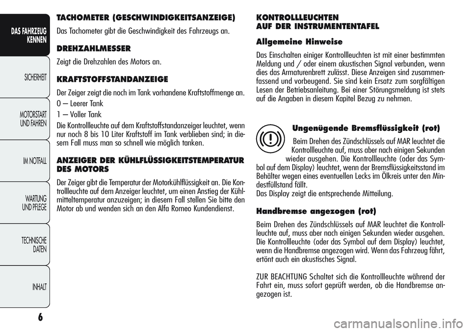 Alfa Romeo Giulietta 2011 Betriebsanleitung (in German) 6
DAS FAHRZEUG
KENNEN
SICHERHEIT
MOTORSTART
UND FAHREN
IM NOTFALL
WA R T U N G
UND PFLEGE
TECHNISCHE
DATEN
INHALT
TACHOMETER (GESCHWINDIGKEITSANZEIGE)
Das Tachometer gibt die Geschwindigkeit des F Alfa Romeo Giulietta 2011 Betriebsanleitung (in German) 6
DAS FAHRZEUG
KENNEN
SICHERHEIT
MOTORSTART
UND FAHREN
IM NOTFALL
WA R T U N G
UND PFLEGE
TECHNISCHE
DATEN
INHALT
TACHOMETER (GESCHWINDIGKEITSANZEIGE)
Das Tachometer gibt die Geschwindigkeit des F