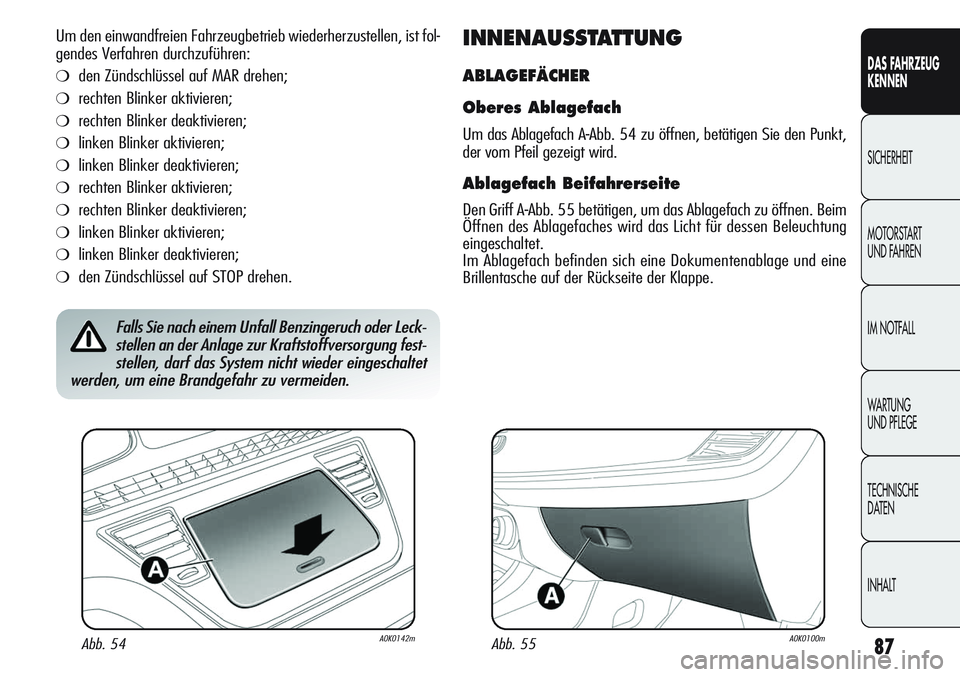 Alfa Romeo Giulietta 2012 Betriebsanleitung (in German) 87
DAS FAHRZEUG
KENNEN
SICHERHEIT
MOTORSTART
UND FAHREN
IM NOTFALL
WARTUNG
UND PFLEGE
TECHNISCHE
DATEN
INHALT
Um den einwandfreien Fahrzeugbetrieb wiederherzustellen, ist fol-
gendes Verfahren durch Alfa Romeo Giulietta 2012 Betriebsanleitung (in German) 87
DAS FAHRZEUG
KENNEN
SICHERHEIT
MOTORSTART
UND FAHREN
IM NOTFALL
WARTUNG
UND PFLEGE
TECHNISCHE
DATEN
INHALT
Um den einwandfreien Fahrzeugbetrieb wiederherzustellen, ist fol-
gendes Verfahren durch