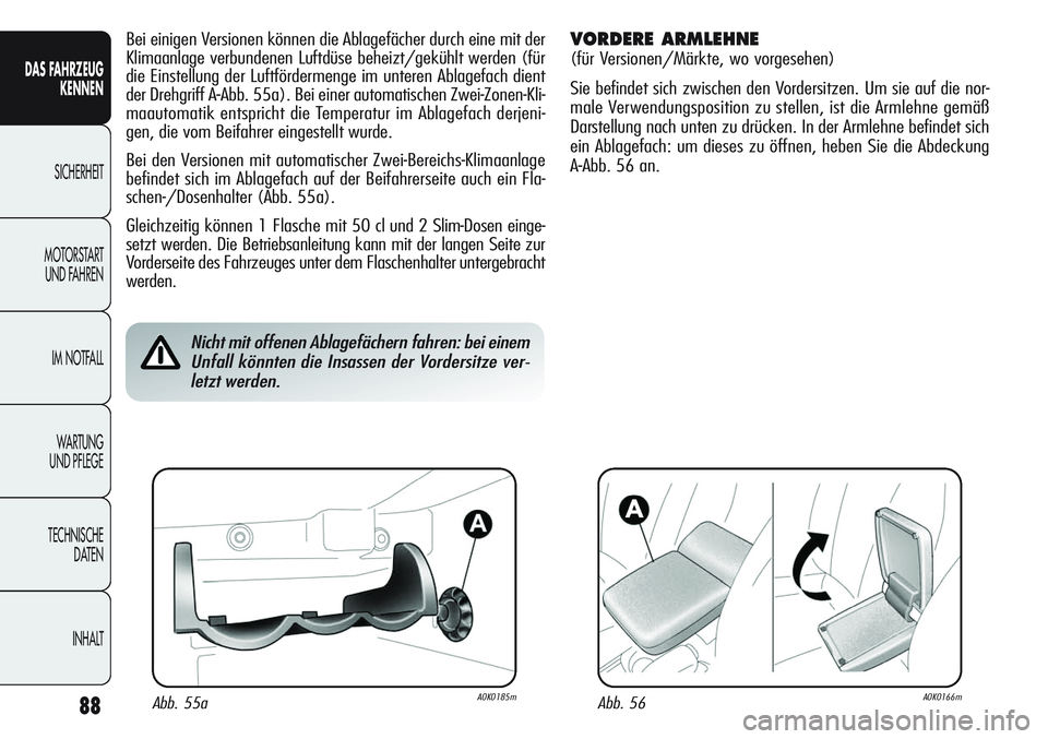 Alfa Romeo Giulietta 2012 Betriebsanleitung (in German) 88
DAS FAHRZEUG
KENNEN
SICHERHEIT
MOTORSTART
UND FAHREN
IM NOTFALL
WA R T U N G
UND PFLEGE
TECHNISCHE
DATEN
INHALT
Bei einigen Versionen können die Ablagefächer durch eine mit der
Klimaanlage ver Alfa Romeo Giulietta 2012 Betriebsanleitung (in German) 88
DAS FAHRZEUG
KENNEN
SICHERHEIT
MOTORSTART
UND FAHREN
IM NOTFALL
WA R T U N G
UND PFLEGE
TECHNISCHE
DATEN
INHALT
Bei einigen Versionen können die Ablagefächer durch eine mit der
Klimaanlage ver