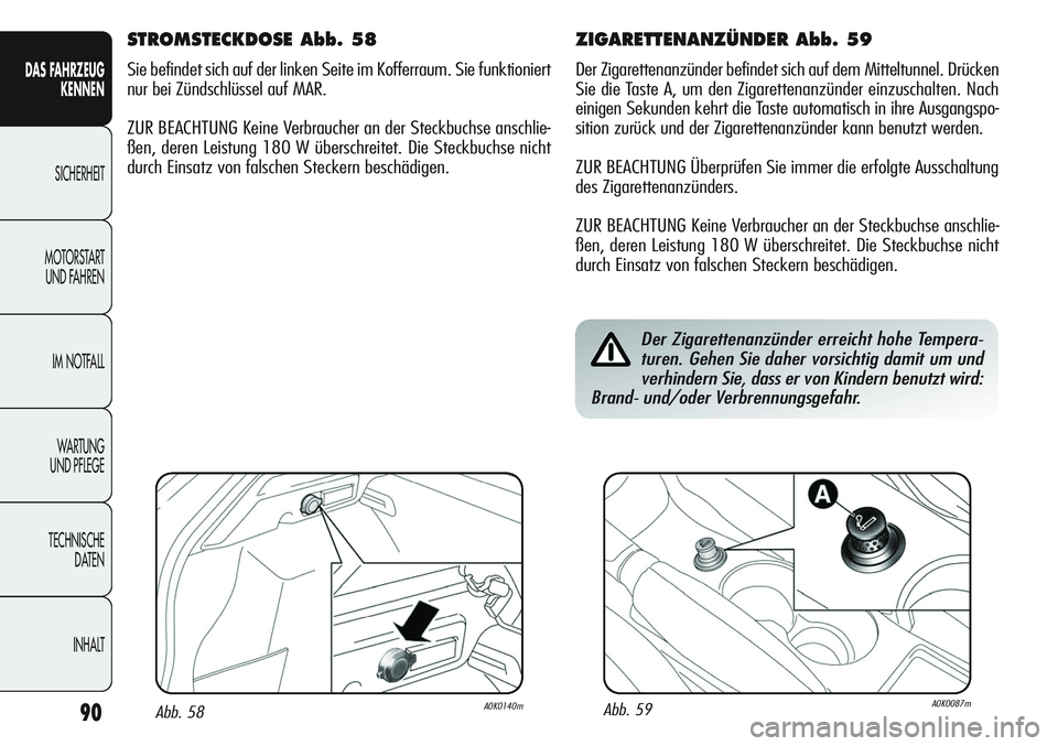 Alfa Romeo Giulietta 2012 Betriebsanleitung (in German) 90
DAS FAHRZEUG
KENNEN
SICHERHEIT
MOTORSTART
UND FAHREN
IM NOTFALL
WA R T U N G
UND PFLEGE
TECHNISCHE
DATEN
INHALT
ZIGARETTENANZÜNDER Abb. 59
Der Zigarettenanzünder befindet sich auf dem Mitteltu Alfa Romeo Giulietta 2012 Betriebsanleitung (in German) 90
DAS FAHRZEUG
KENNEN
SICHERHEIT
MOTORSTART
UND FAHREN
IM NOTFALL
WA R T U N G
UND PFLEGE
TECHNISCHE
DATEN
INHALT
ZIGARETTENANZÜNDER Abb. 59
Der Zigarettenanzünder befindet sich auf dem Mitteltu