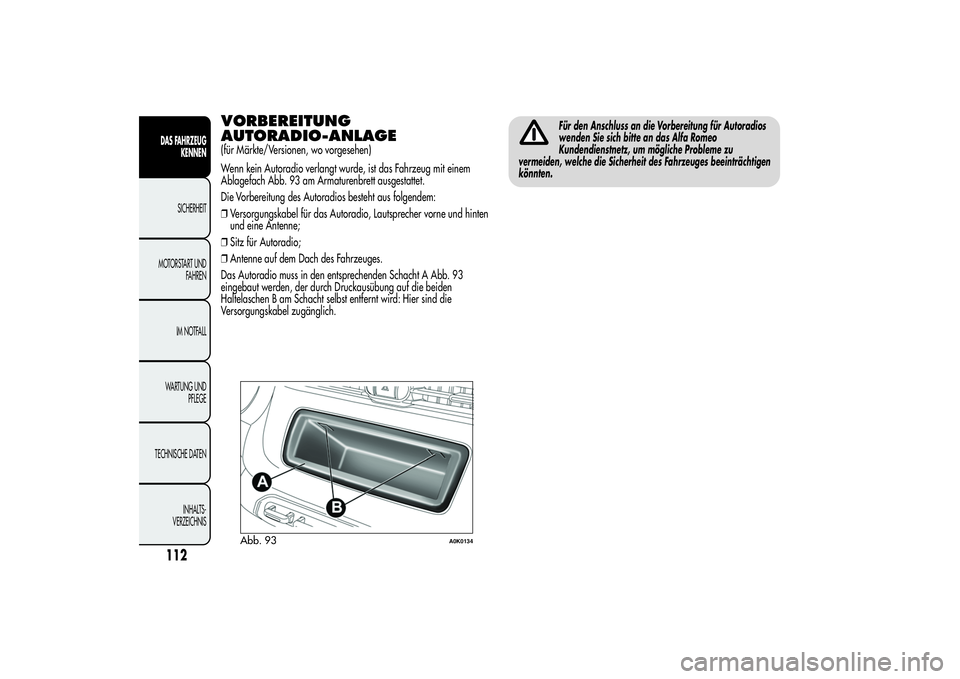 Alfa Romeo Giulietta 2013 Betriebsanleitung (in German) VORBEREITUNG
AUTORADIO-ANLAGE(für Märkte/Versionen, wo vorgesehen)
Wenn kein Autoradio verlangt wurde, ist das Fahrzeug mit einem
Ablagefach Abb. 93 am Armaturenbrett ausgestattet.
Die Vorbereitung Alfa Romeo Giulietta 2013 Betriebsanleitung (in German) VORBEREITUNG
AUTORADIO-ANLAGE(für Märkte/Versionen, wo vorgesehen)
Wenn kein Autoradio verlangt wurde, ist das Fahrzeug mit einem
Ablagefach Abb. 93 am Armaturenbrett ausgestattet.
Die Vorbereitung