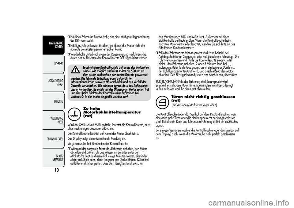 Alfa Romeo Giulietta 2013  Betriebsanleitung (in German) ❒Häufiges Fahren im Stadtverkehr, das eine häufigere Regenerierung
des DPF verursacht;
❒Häufiges Fahren kurzer Strecken, bei denen der Motor nicht die
normale Betriebstemperatur erreichen kann;