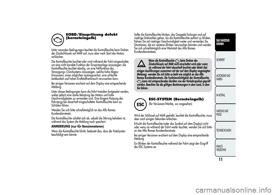 Alfa Romeo Giulietta 2013 Betriebsanleitung (in German) EOBD/Einspritzung defekt
(bernsteingelb)
Unter normalen Bedingungen leuchtet die Kontrollleuchte beim Drehen
des Zündschlüssels auf MAR auf, muss aber nach Start des Motors
verlöschen.
Die Kontroll Alfa Romeo Giulietta 2013 Betriebsanleitung (in German) EOBD/Einspritzung defekt
(bernsteingelb)
Unter normalen Bedingungen leuchtet die Kontrollleuchte beim Drehen
des Zündschlüssels auf MAR auf, muss aber nach Start des Motors
verlöschen.
Die Kontroll